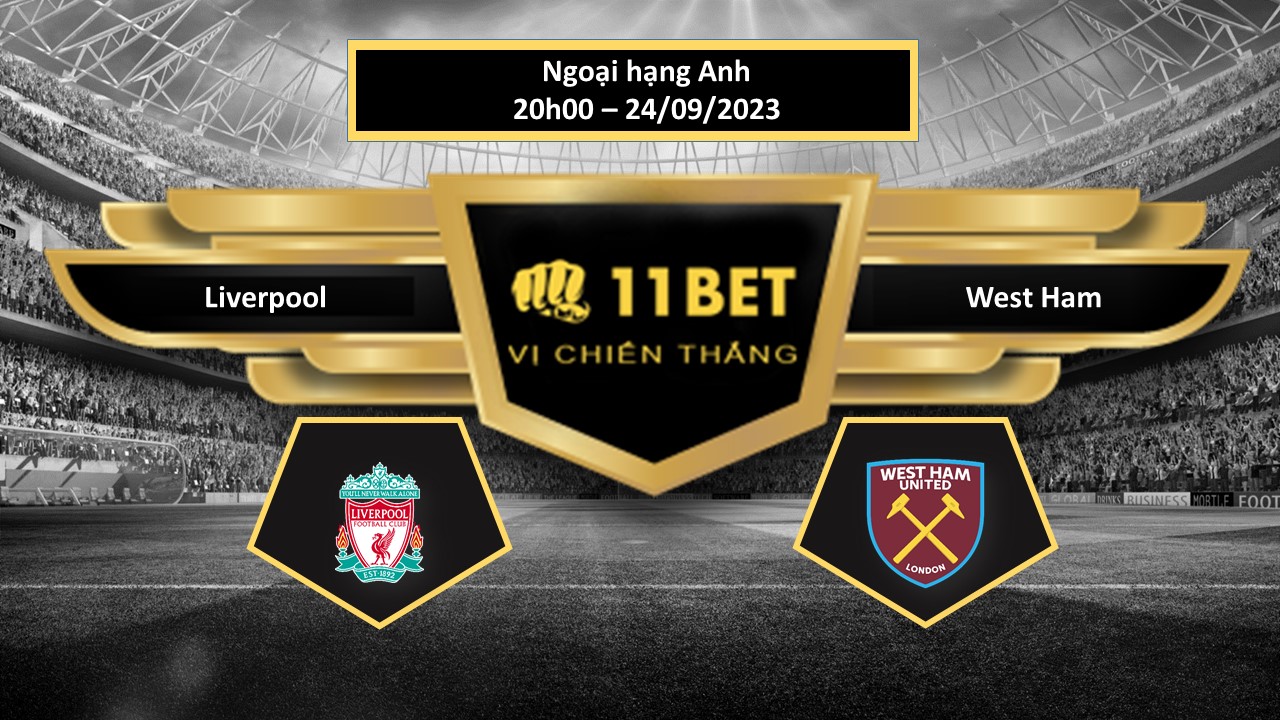 11BET Tip bóng đá Liverpool vs West Ham, hôm nay 24/09/2023