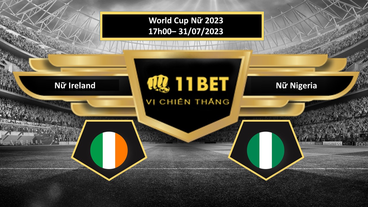 11BET Tip bóng đá  Nữ Ireland vs Nữ Nigeria, hôm nay 31/07/2023