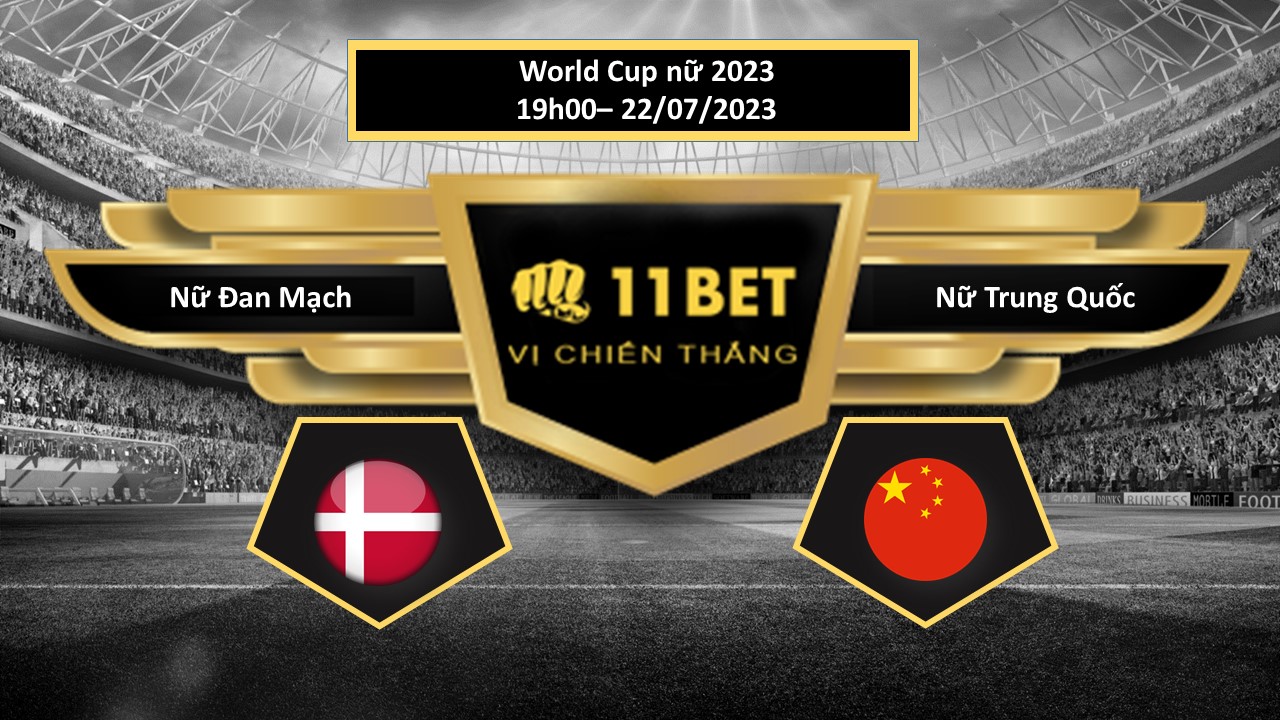 11BET Tip bóng đá Nữ Đan Mạch vs Nữ Trung Quốc, hôm nay 22/07/2023