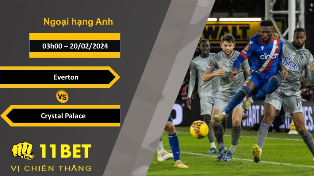 11BET Soi kèo Everton vs Crystal Palace, 03h00, 20/02/2024
