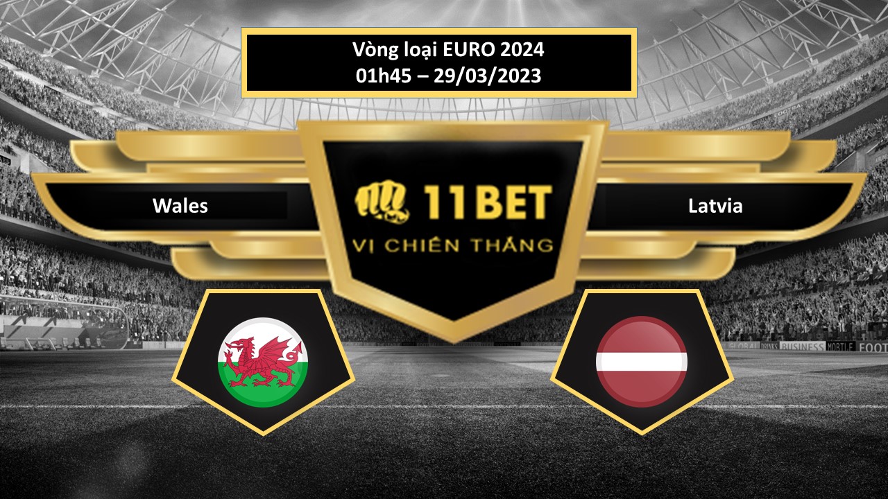 11BET Tip bóng đá    Wales vs Latvia, hôm nay 29/03/2023