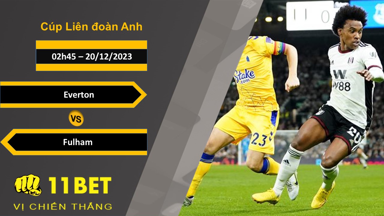 11BET Soi kèo  Everton vs Fulham, 02h45, 20/12/2023