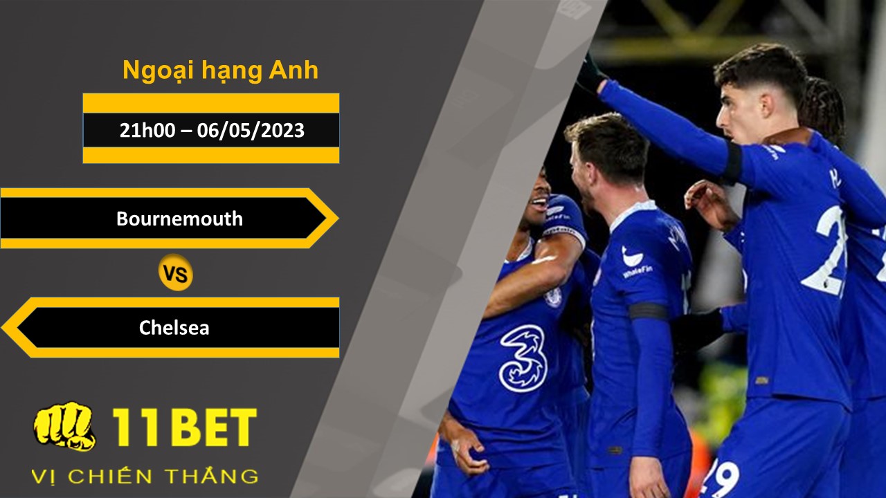 11BET Soi kèo  Bournemouth vs Chelsea, 21h00, 06/05/2023