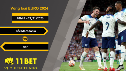 11BET Soi kèo   Bắc Macedonia vs Anh, 02h45, 21/11/2023