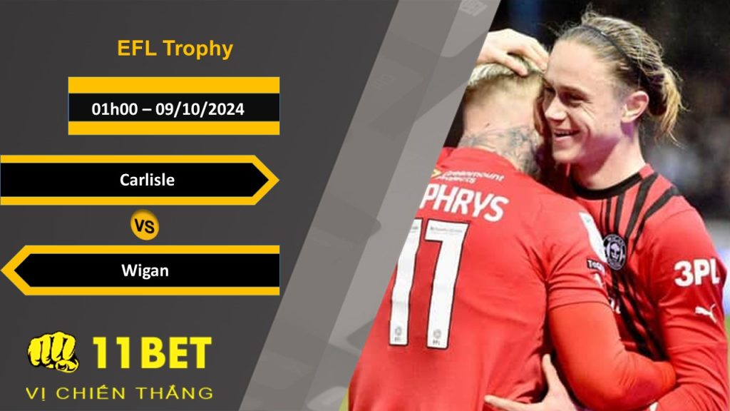 11BET Soi kèo  Carlisle vs Wigan, 01h00, 09/10/2024