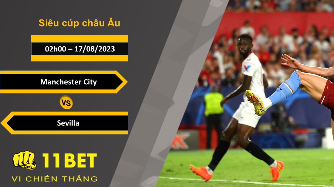 11BET Soi kèo Manchester City vs Sevilla, 02h00, 17/08/2023