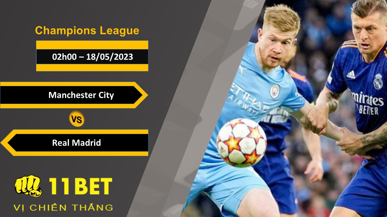11BET Soi kèo  Manchester City vs Real Madrid, 02h00, 18/05/2023
