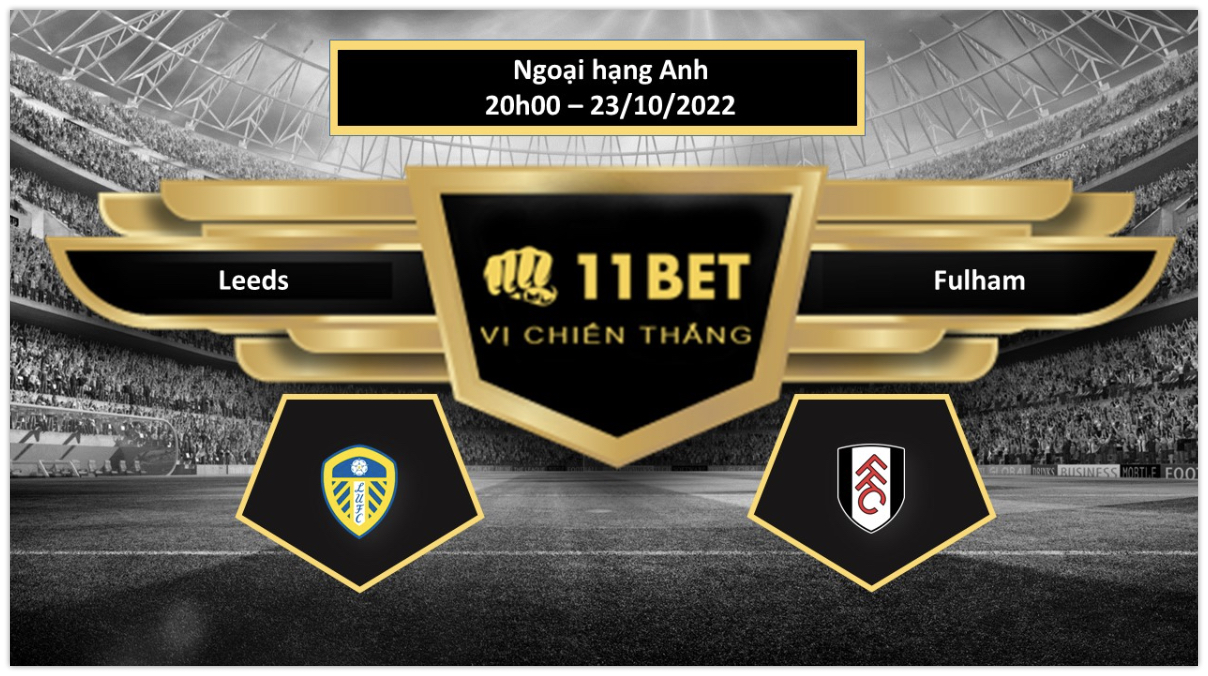 11BET Tip bóng đá   Leeds vs Fulham, hôm nay 23/10/2022