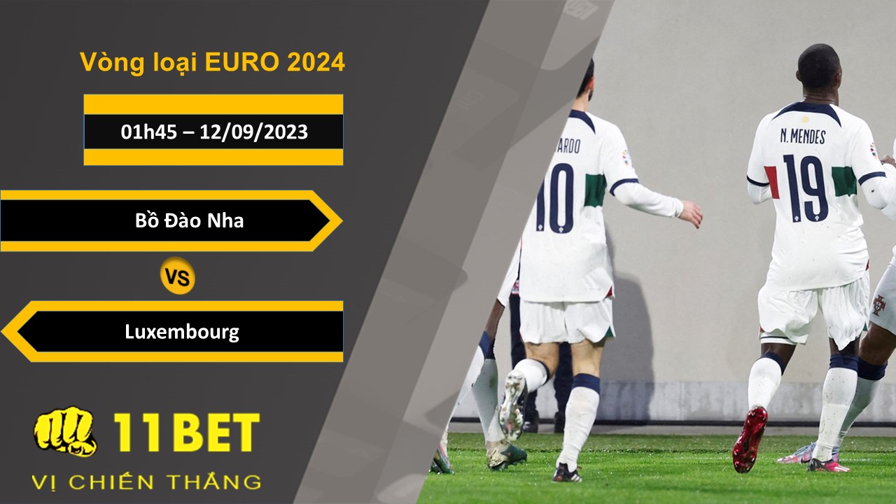 11BET Soi kèo Bồ Đào Nha vs Luxembourg, 01h45, 12/09/2023