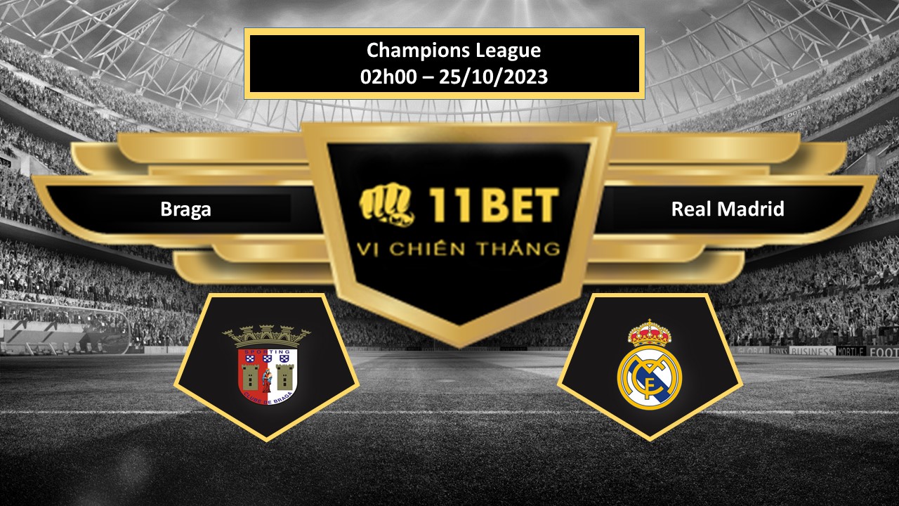 11BET Tip bóng đá Braga vs Real Madrid, hôm nay 25/10/2023