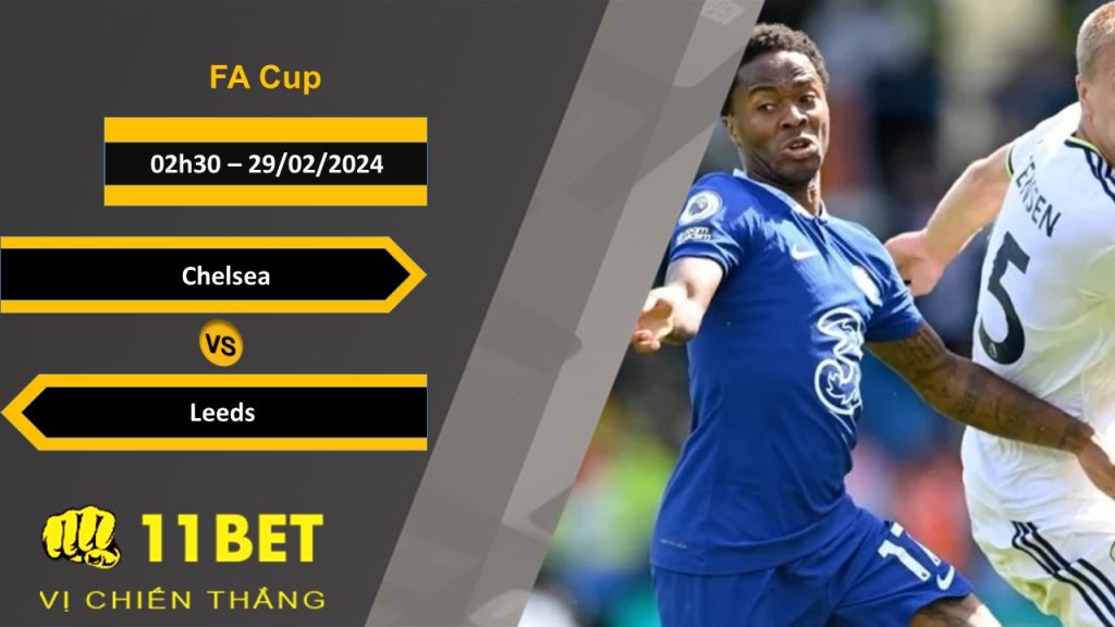 11BET Soi kèo Chelsea vs Leeds, 02h30, 29/02/2024