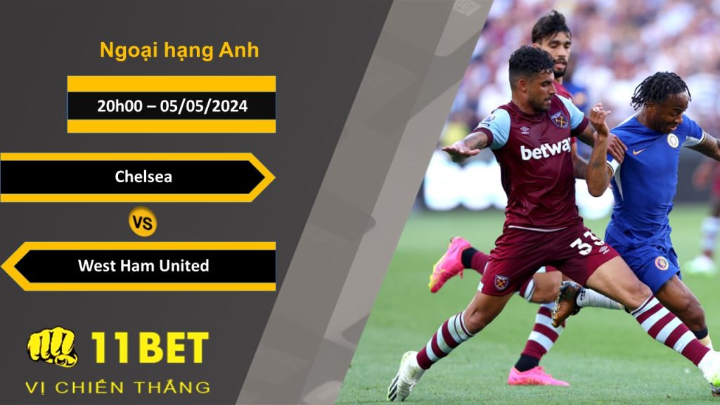 11BET Soi kèo Chelsea vs West Ham United, 20h00, 05/05/2024