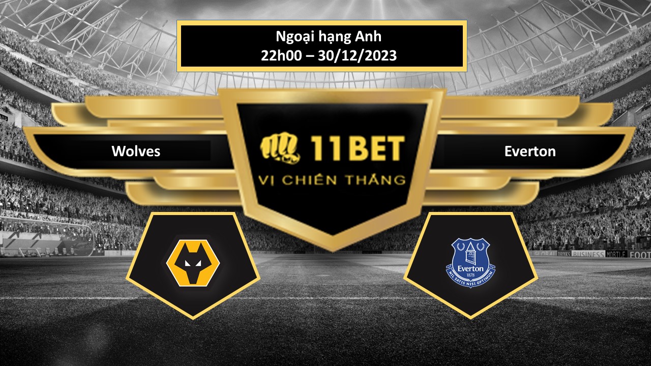 11BET Tip bóng đá Wolves vs Everton, hôm nay 30/12/2023