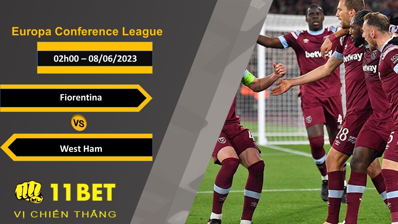 11BET Soi kèo Fiorentina vs West Ham, 02h00, 08/06/2023