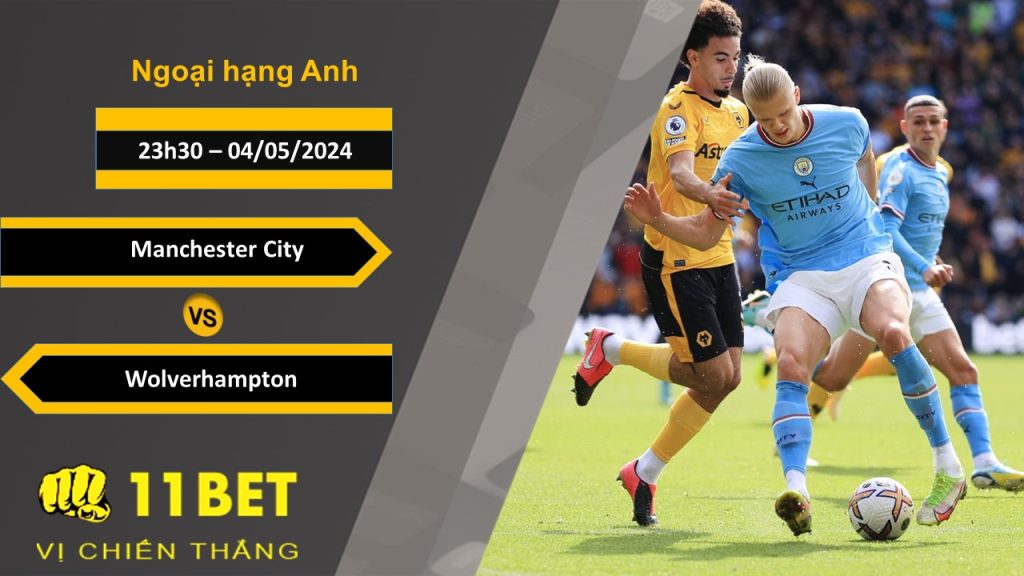 11BET Soi kèo Manchester City vs Wolverhampton, 23h30, 04/05/2024