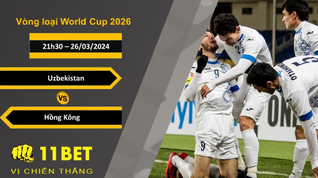 11BET Soi kèo  Uzbekistan vs Hồng Kông, 21h30, 26/03/2024