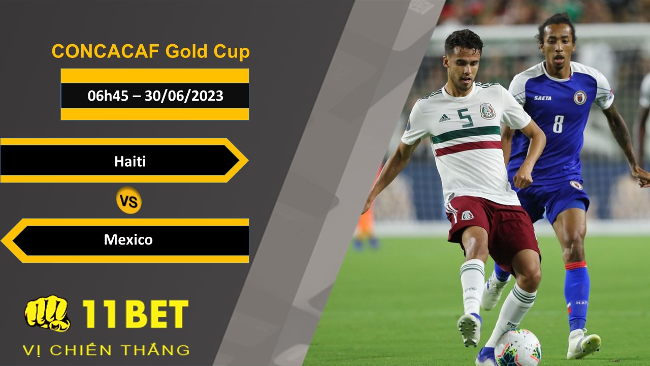 11BET Soi kèo  Haiti vs Mexico, 06h45, 30/06/2023