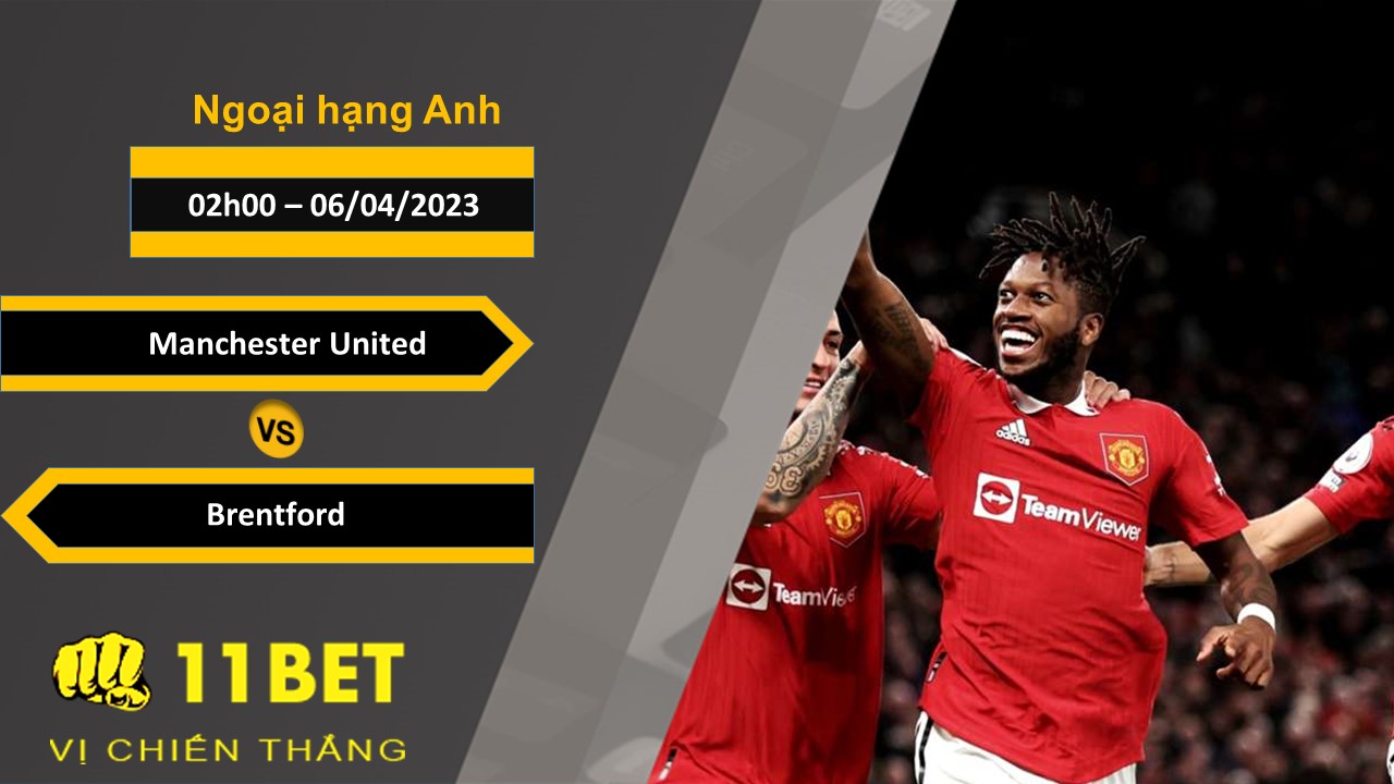 11BET Soi kèo   Manchester United vs Brentford, 02h00, 06/04/2023