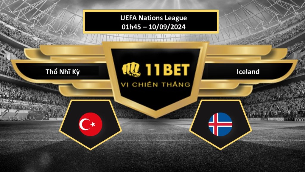 11BET Tip bóng đá Thổ Nhĩ Kỳ vs Iceland, hôm nay 10/09/2024