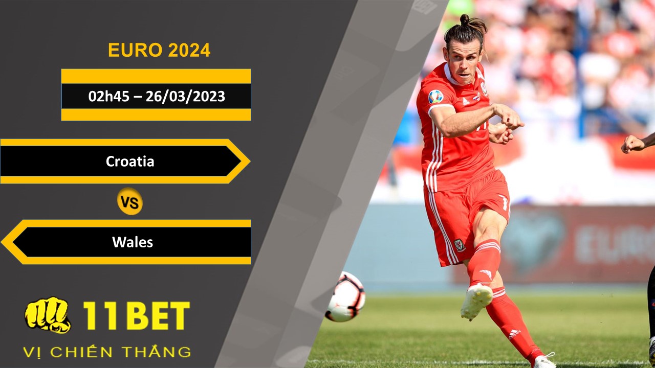 11BET Soi kèo  Croatia vs Wales, 02h45, 26/03/2023