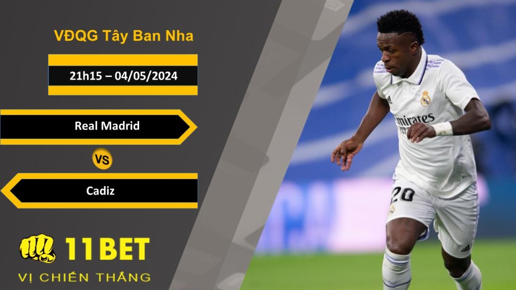 11BET Soi kèo Real Madrid vs Cadiz, 21h15, 04/05/2024