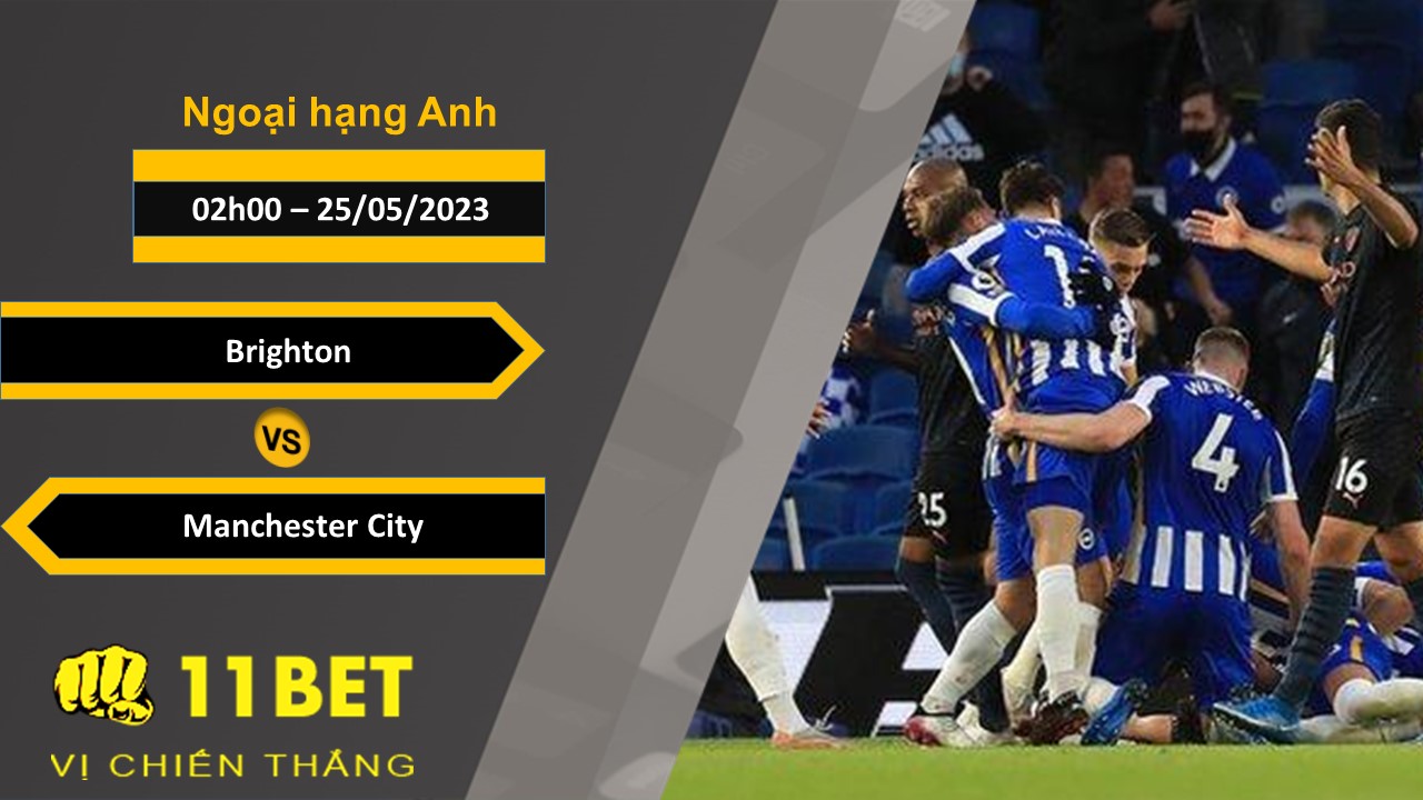 11BET Soi kèo Brighton vs Manchester City, 02h00, 25/05/2023