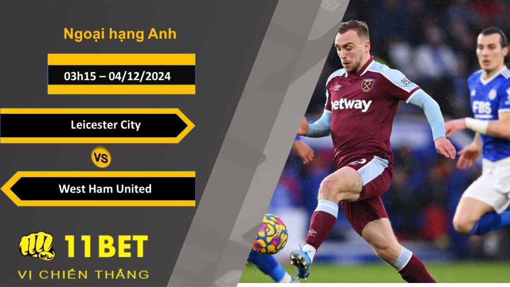 11BET Soi kèo Leicester City vs West Ham United, 03h15, 04/12/2024