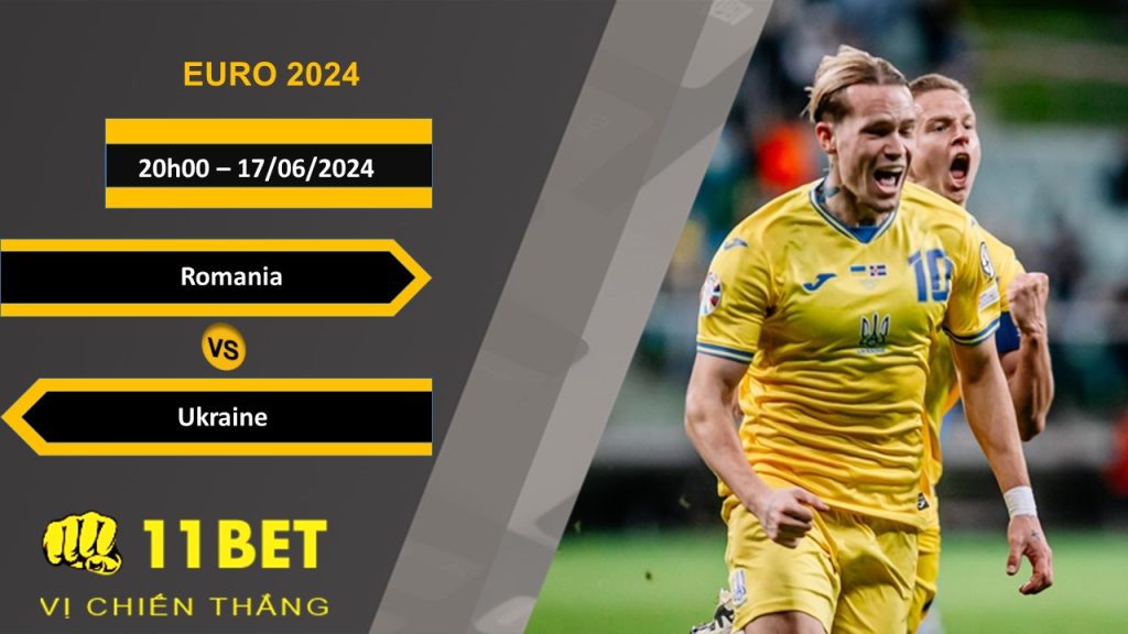 11BET Soi kèo Romania vs Ukraine, 20h00, 17/06/2024