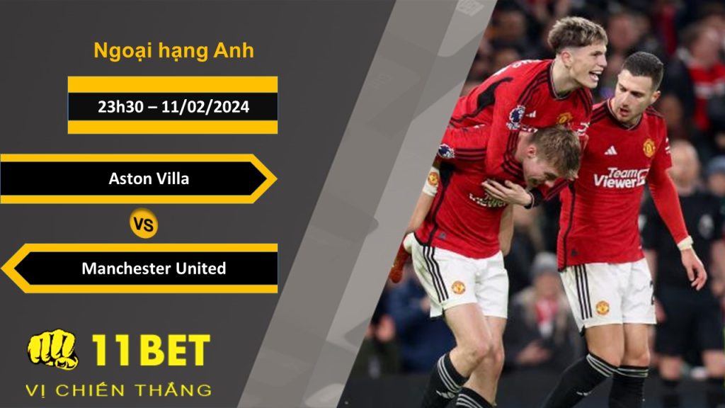 11BET Soi kèo Aston Villa vs Manchester United, 23h30, 11/02/2024