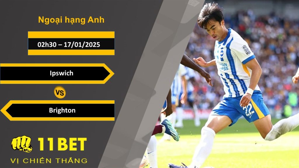 11BET Soi kèo Ipswich vs Brighton, 02h30, 17/01/2025
