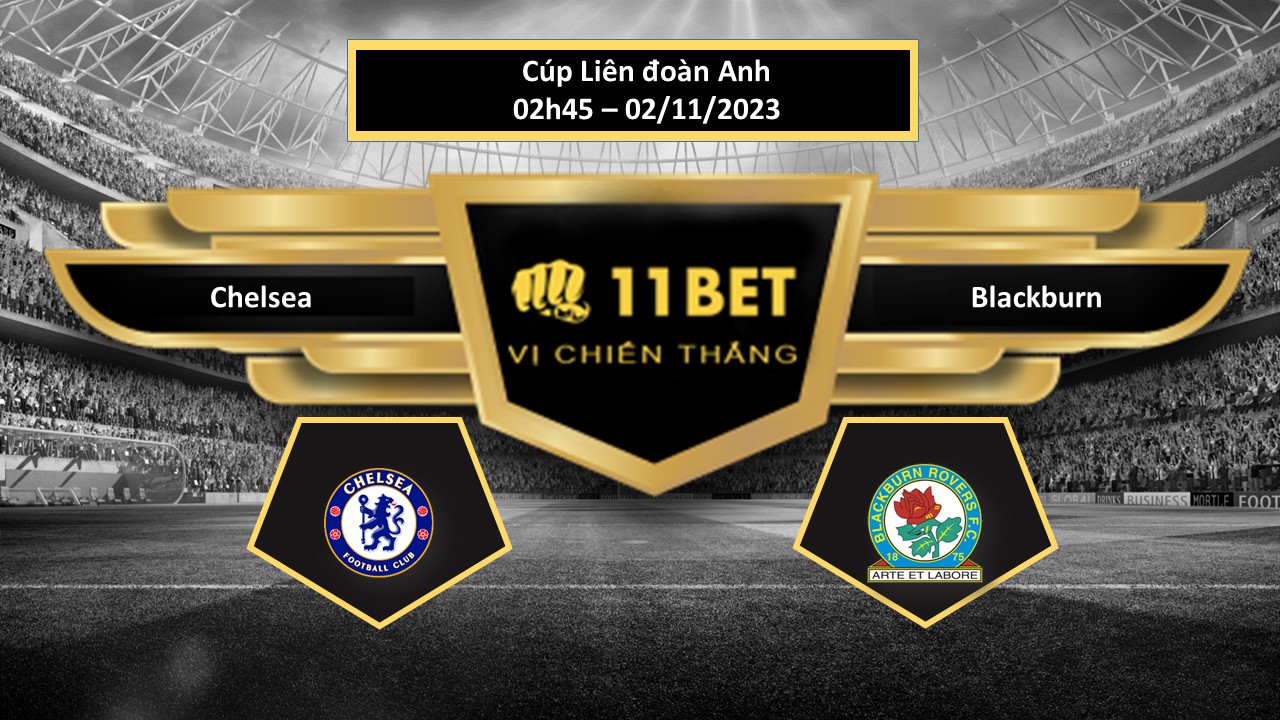 11BET Tip bóng đá Chelsea vs Blackburn, hôm nay 02/11/2023