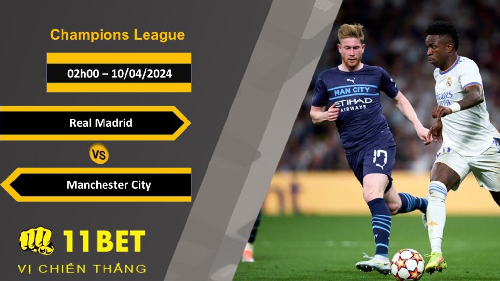 11BET Soi kèo Real Madrid vs Manchester City, 02h00, 10/04/2024