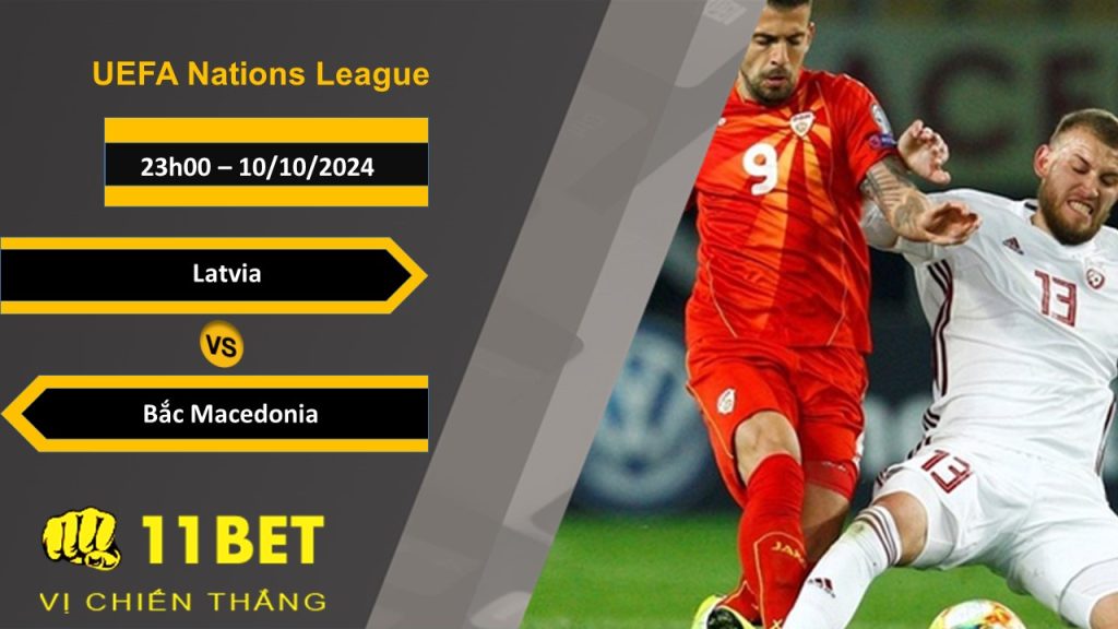 11BET Soi kèo  Latvia vs Bắc Macedonia, 23h00, 10/10/2024