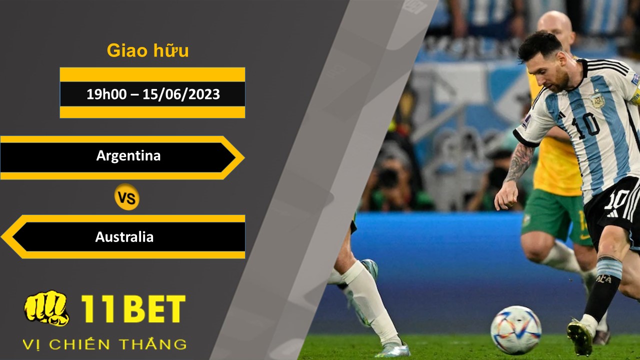 11BET Soi kèo Argentina vs Australia, 19h00, 15/06/2023