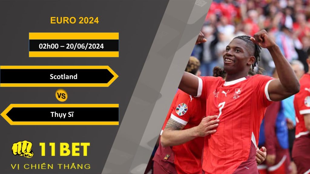 11BET Soi kèo  Scotland vs Thụy Sĩ, 02h00, 20/06/2024