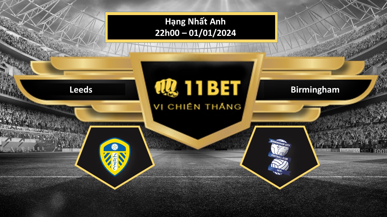 11BET Tip bóng đá Leeds vs Birmingham, hôm nay 01/01/2024