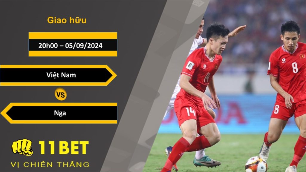 11BET Soi kèo  Việt Nam vs Nga, 20h00, 05/09/2024