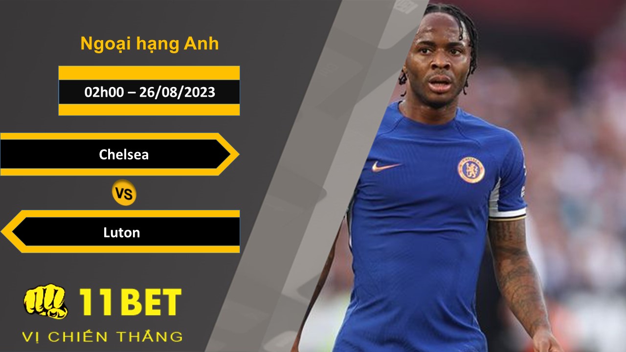11BET Soi kèo Chelsea vs Luton, 02h00, 26/08/2023