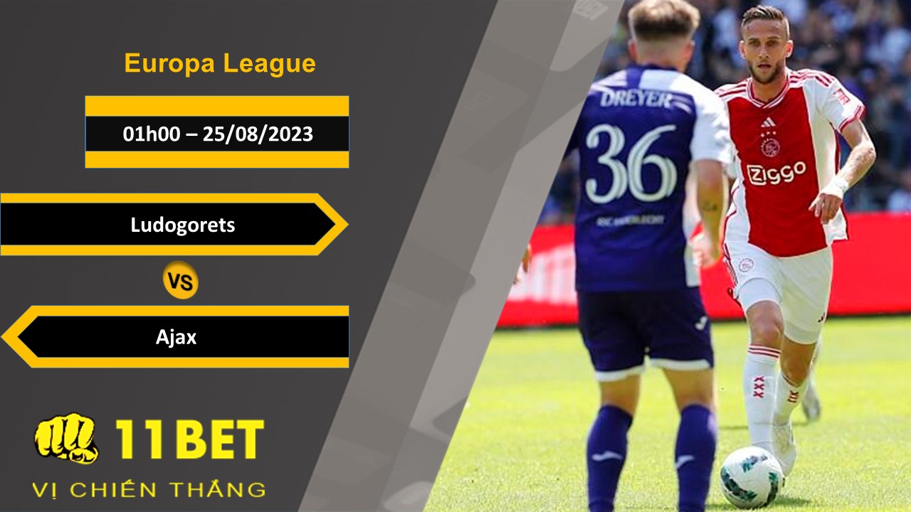 11BET Soi kèo Ludogorets vs Ajax, 01h00, 25/08/2023