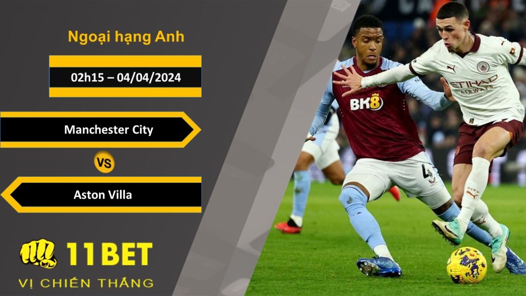 11BET Soi kèo Manchester City vs Aston Villa, 02h15, 04/04/2024
