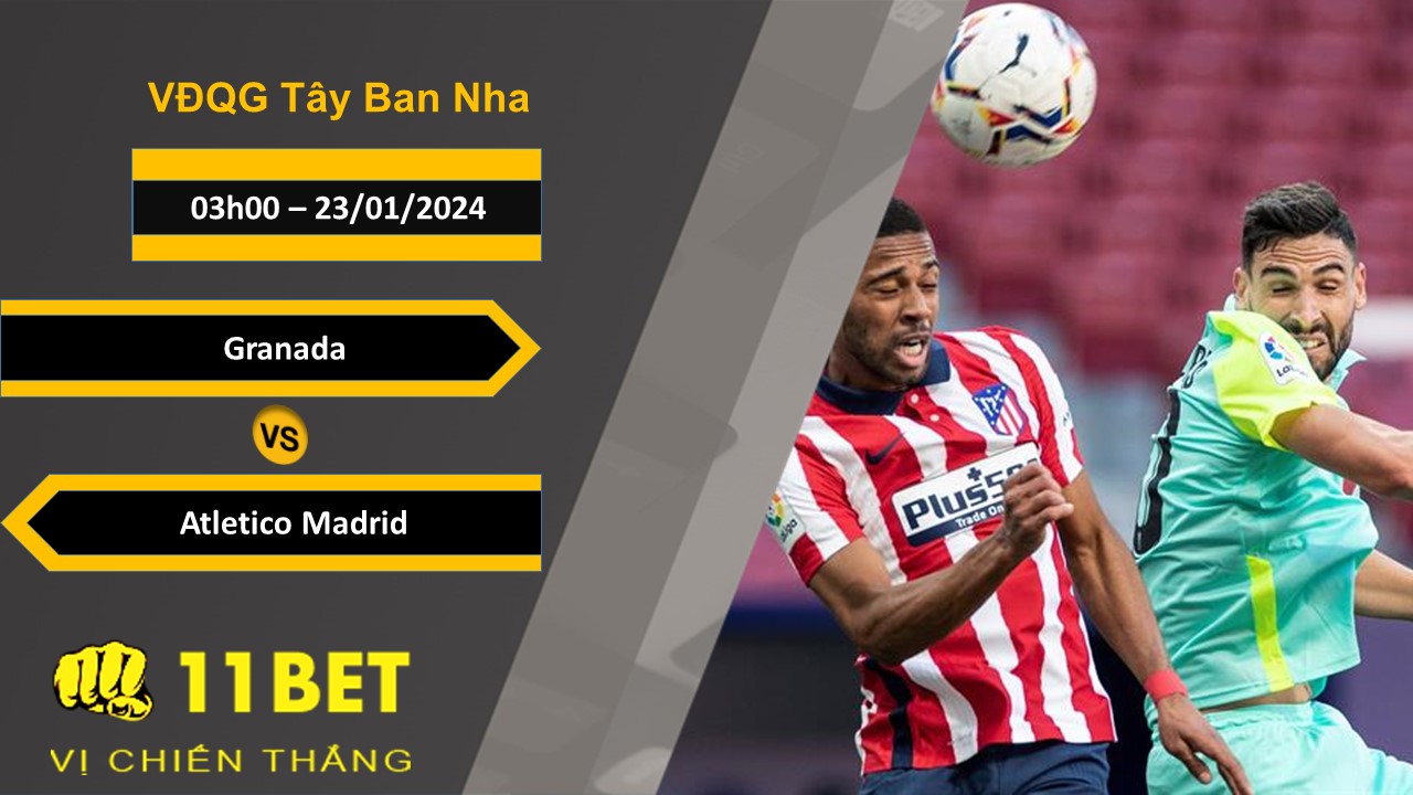 11BET Soi kèo Granada vs Atletico Madrid, 03h00, 23/01/2024