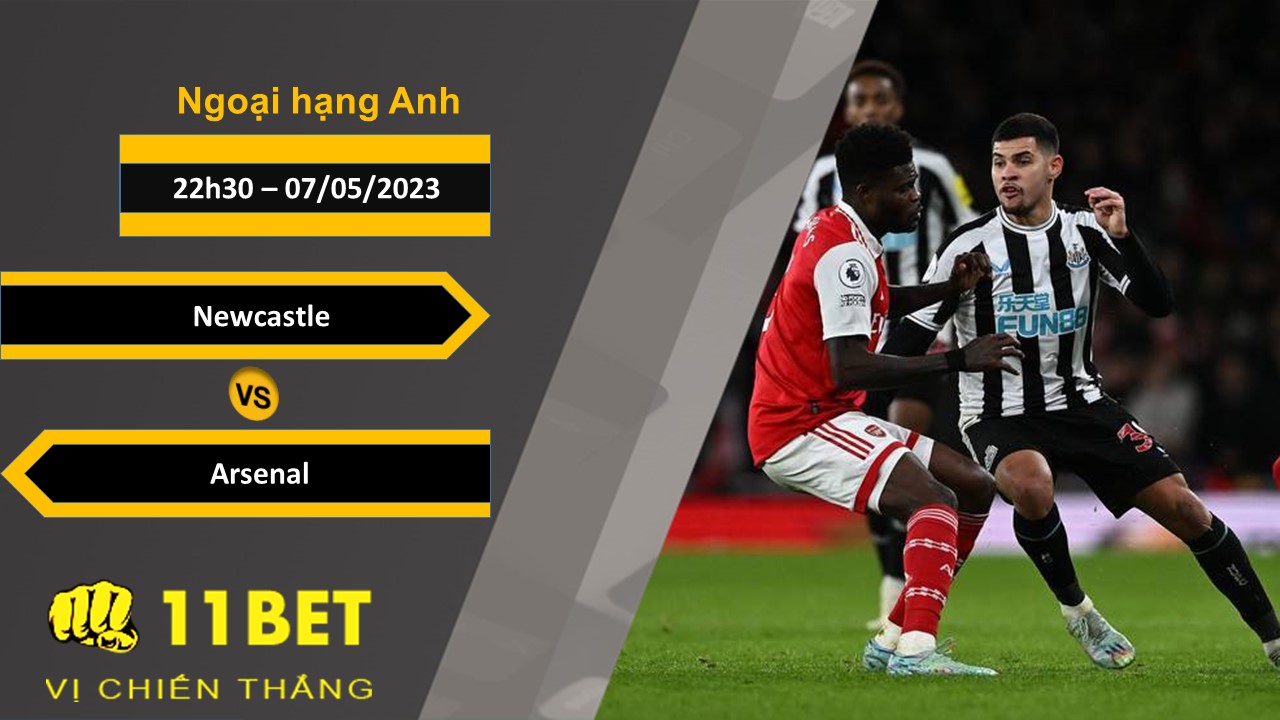 11BET Soi kèo Newcastle vs Arsenal, 22h30, 07/05/2023