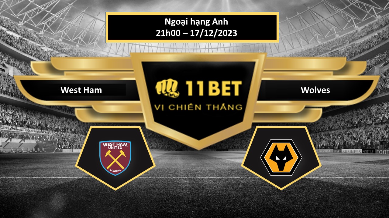 11BET Tip bóng đá   West Ham vs Wolves, hôm nay 17/12/2023