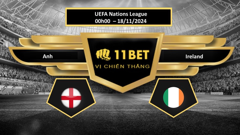 11BET Tip bóng đá Anh vs Ireland, hôm nay 18/11/2024