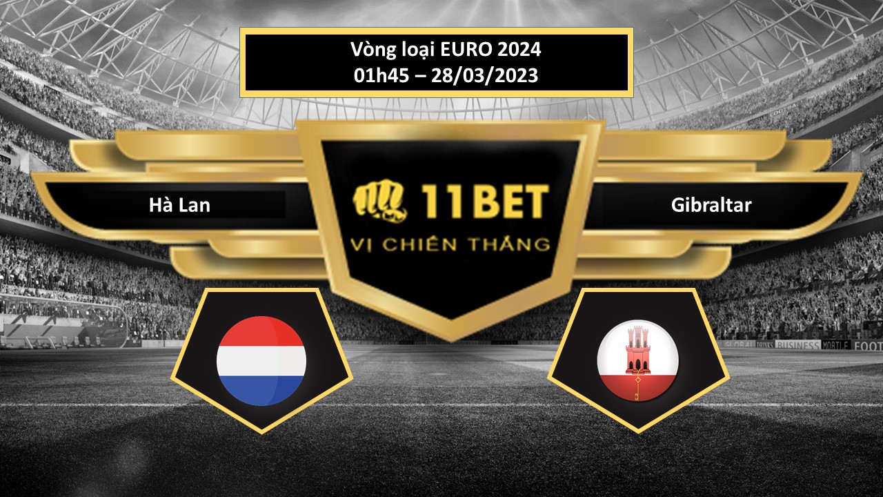 11BET Tip bóng đá  Hà Lan vs Gibraltar, hôm nay 28/03/2023