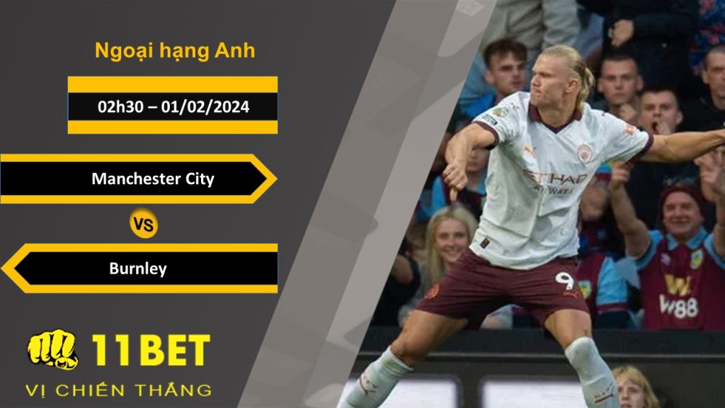 11BET Soi kèo  Manchester City vs Burnley, 02h30, 01/02/2024