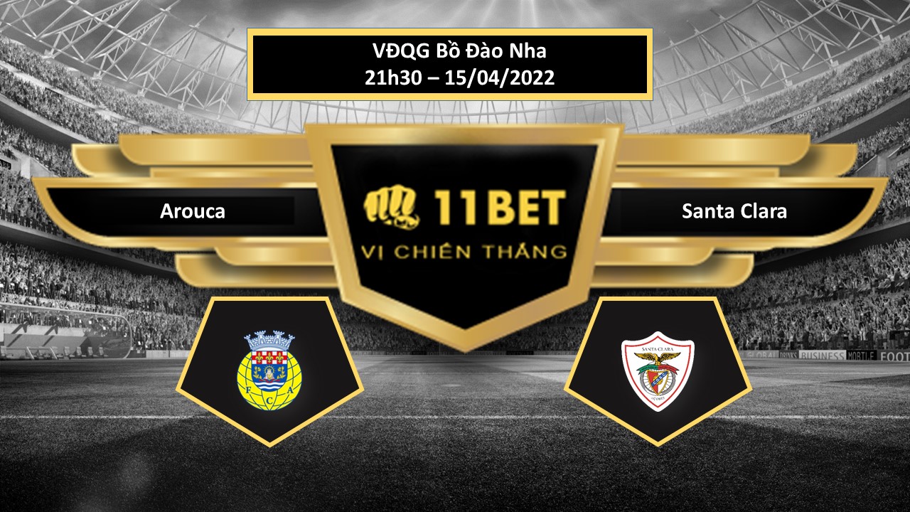 11BET Tip bóng đá  Arouca vs Santa Clara  , hôm nay 15/04/2022