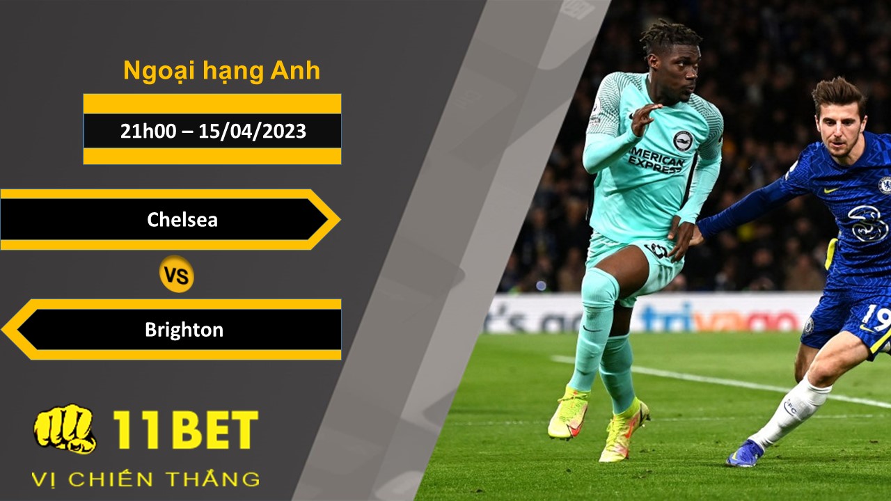 11BET Soi kèo   Chelsea vs Brighton, 21h00, 15/04/2023
