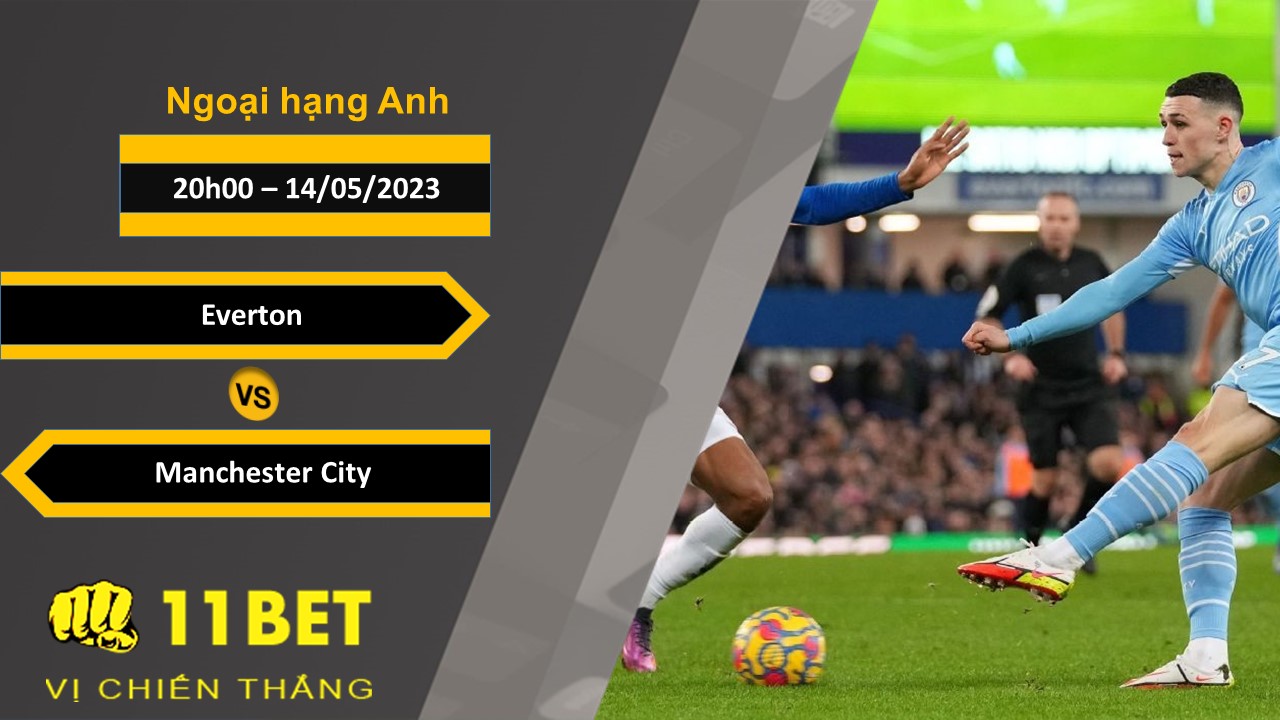 11BET Soi kèo  Everton vs Manchester City, 20h00, 14/05/2023