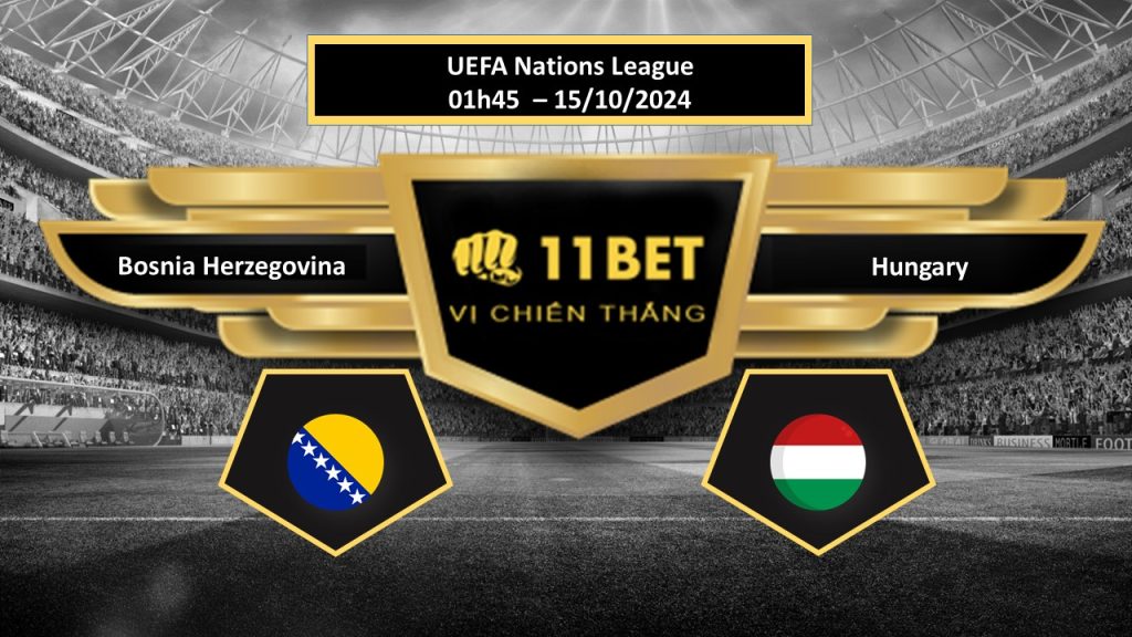11BET Tip bóng đá  Bosnia Herzegovina vs Hungary, hôm nay 15/10/2024